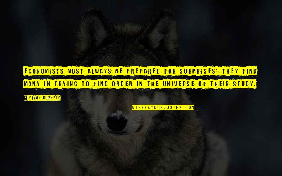 Order In The Universe Quotes By Simon Kuznets: Economists must always be prepared for surprises: they