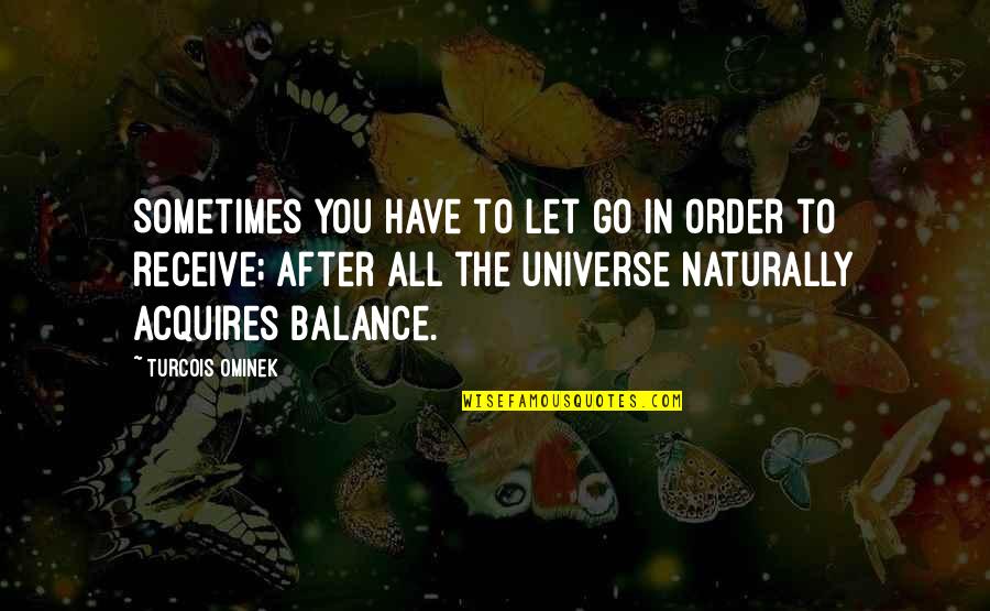 Order In The Universe Quotes By Turcois Ominek: Sometimes you have to let go in order