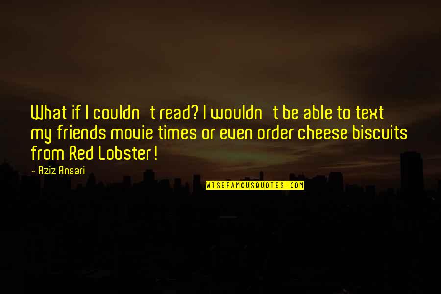 Order Movie Quotes By Aziz Ansari: What if I couldn't read? I wouldn't be