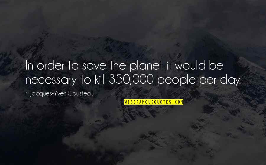 Order Of The Day Quotes By Jacques-Yves Cousteau: In order to save the planet it would