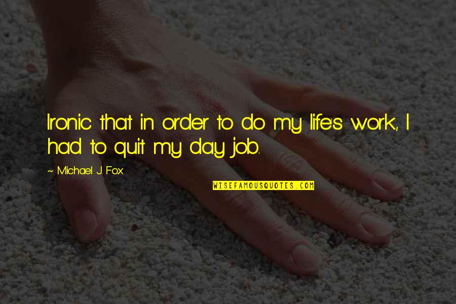 Order Of The Day Quotes By Michael J. Fox: Ironic that in order to do my life's