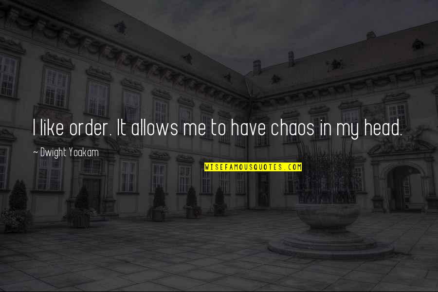 Order Out Of Chaos Quotes By Dwight Yoakam: I like order. It allows me to have