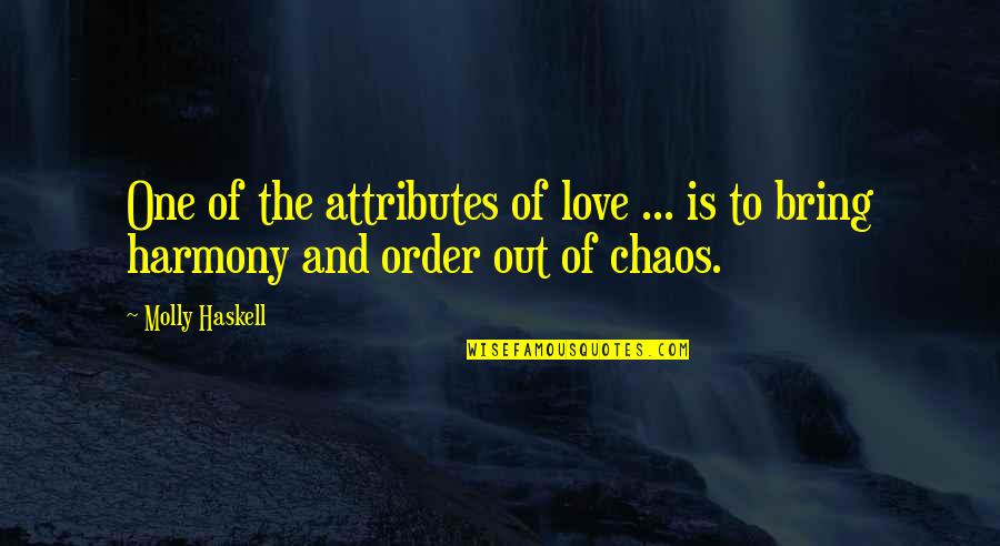 Order Out Of Chaos Quotes By Molly Haskell: One of the attributes of love ... is