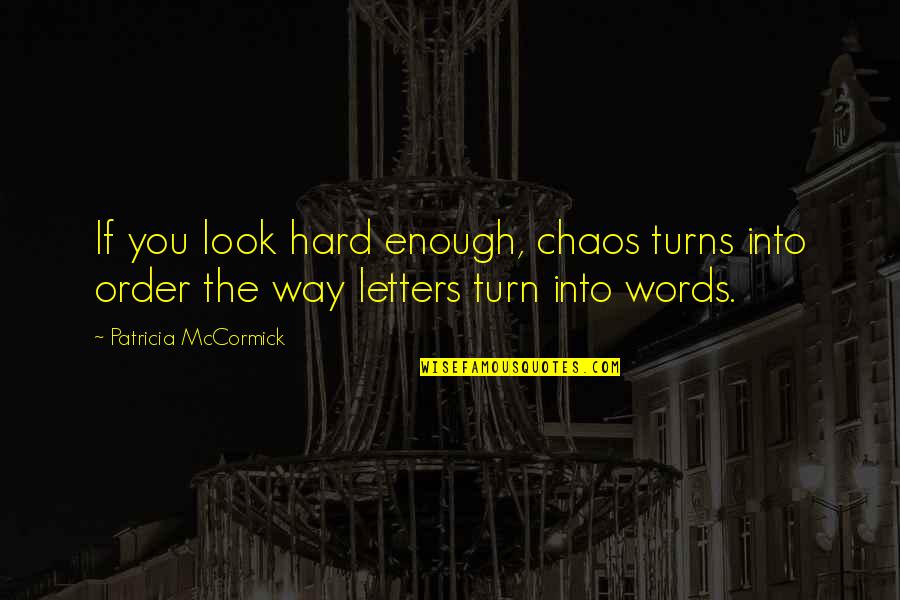 Order Out Of Chaos Quotes By Patricia McCormick: If you look hard enough, chaos turns into