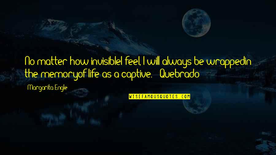 Order Whoopie Quotes By Margarita Engle: No matter how invisibleI feel, I will always