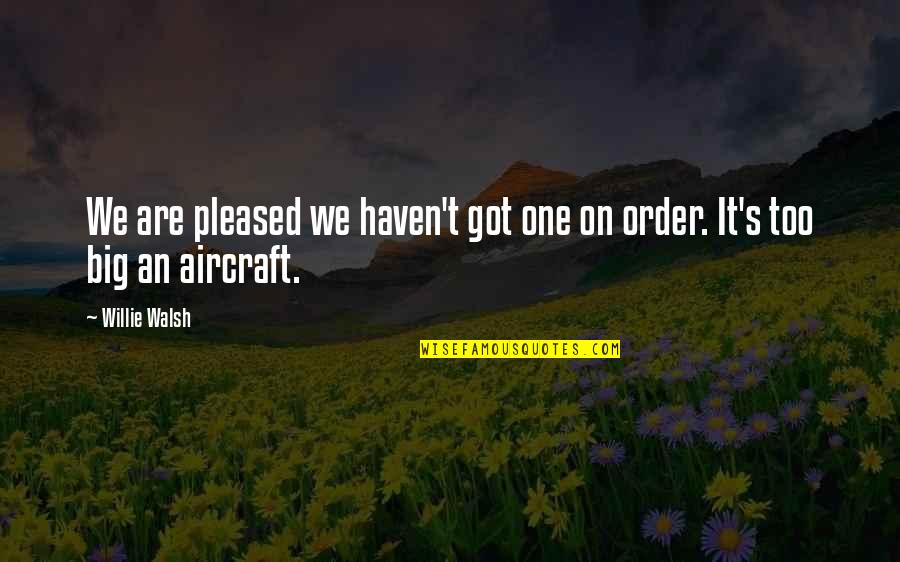 Order Willie Quotes By Willie Walsh: We are pleased we haven't got one on