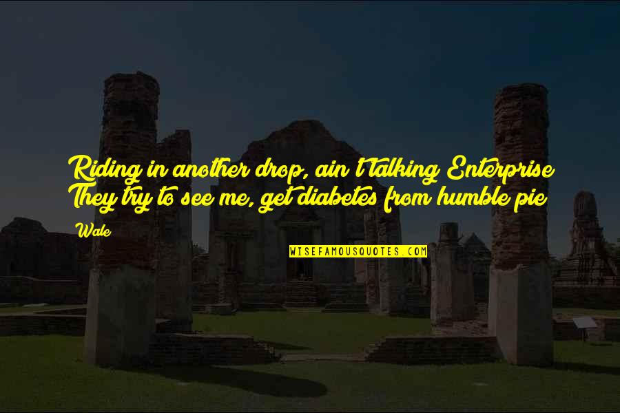 Order Wills Quotes By Wale: Riding in another drop, ain't talking Enterprise They