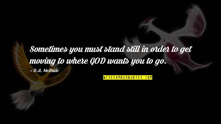 Order'd Quotes By D.A. McBride: Sometimes you must stand still in order to