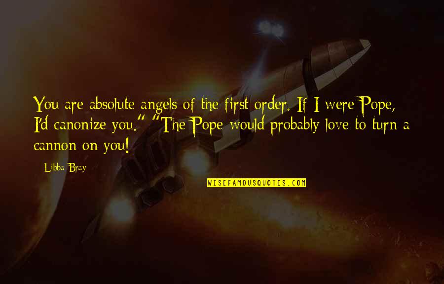 Order'd Quotes By Libba Bray: You are absolute angels of the first order.