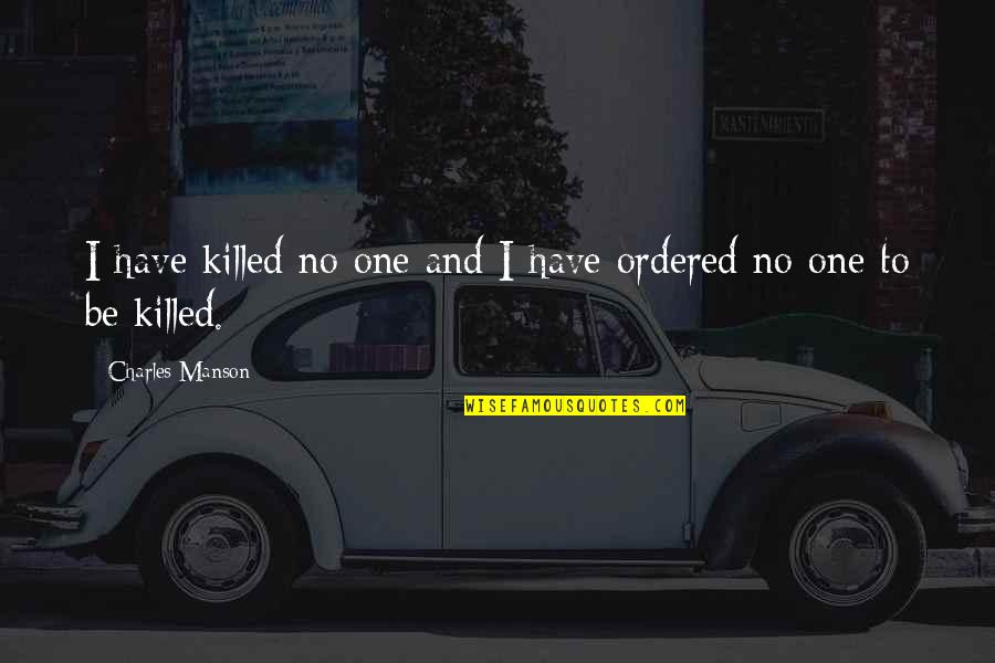 Ordered Quotes By Charles Manson: I have killed no one and I have