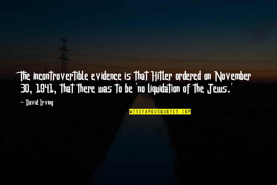 Ordered Quotes By David Irving: The incontrovertible evidence is that Hitler ordered on