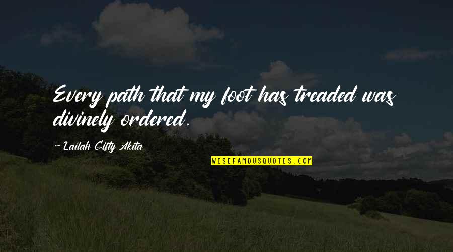 Ordered Quotes By Lailah Gifty Akita: Every path that my foot has treaded was