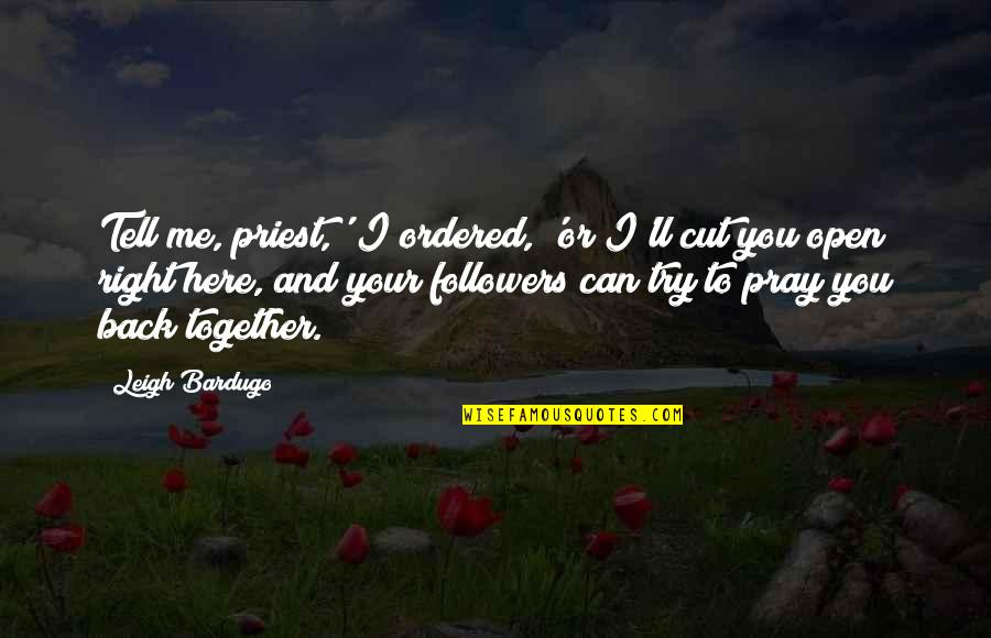 Ordered Quotes By Leigh Bardugo: Tell me, priest,' I ordered, 'or I'll cut