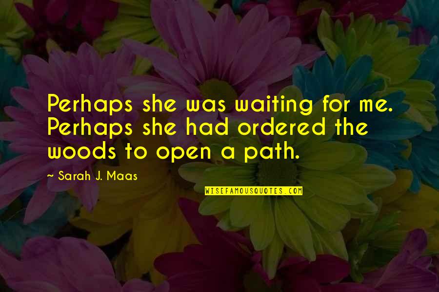Ordered Quotes By Sarah J. Maas: Perhaps she was waiting for me. Perhaps she