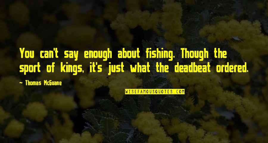 Ordered Quotes By Thomas McGuane: You can't say enough about fishing. Though the