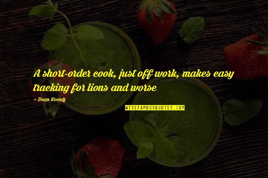 Orderedness Quotes By Dean Koontz: A short-order cook, just off work, makes easy