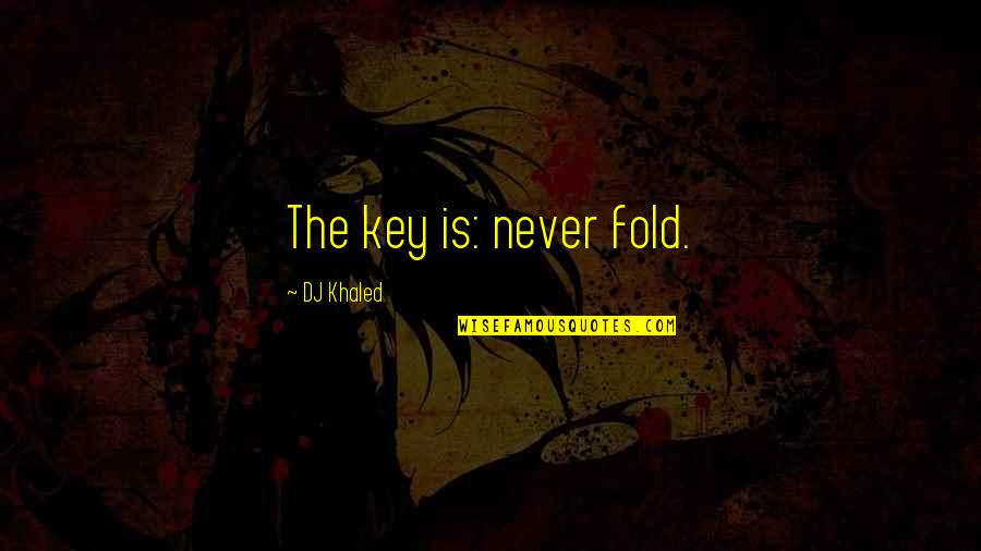 Orderer Quotes By DJ Khaled: The key is: never fold.