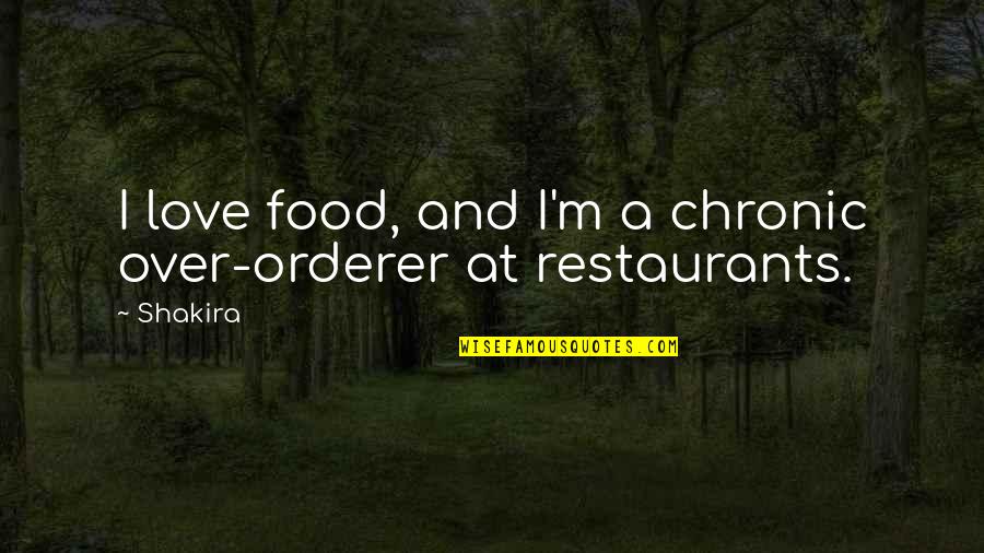 Orderer Quotes By Shakira: I love food, and I'm a chronic over-orderer