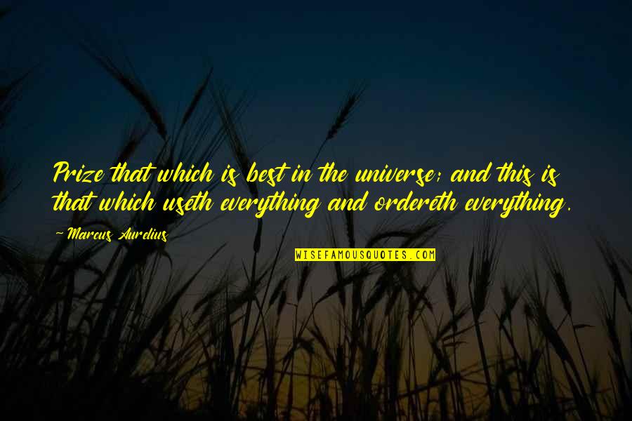 Ordereth Quotes By Marcus Aurelius: Prize that which is best in the universe;