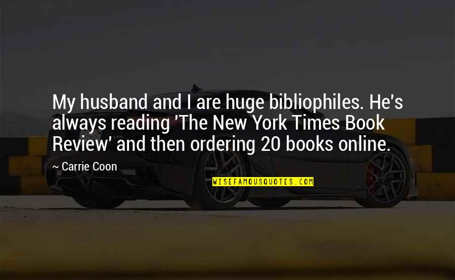 Ordering Quotes By Carrie Coon: My husband and I are huge bibliophiles. He's