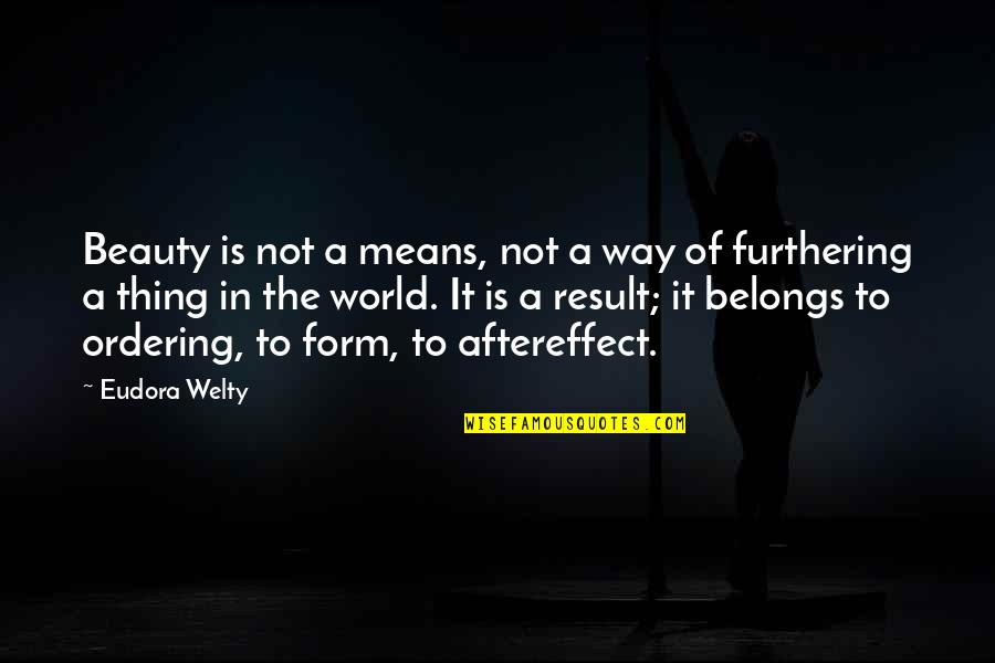 Ordering Quotes By Eudora Welty: Beauty is not a means, not a way