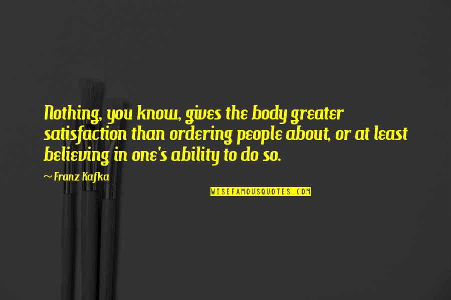 Ordering Quotes By Franz Kafka: Nothing, you know, gives the body greater satisfaction