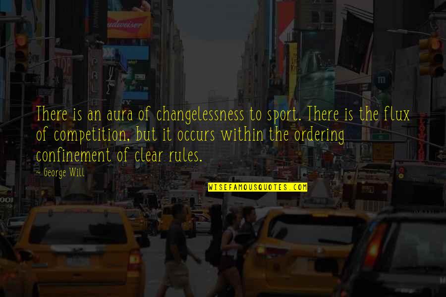 Ordering Quotes By George Will: There is an aura of changelessness to sport.