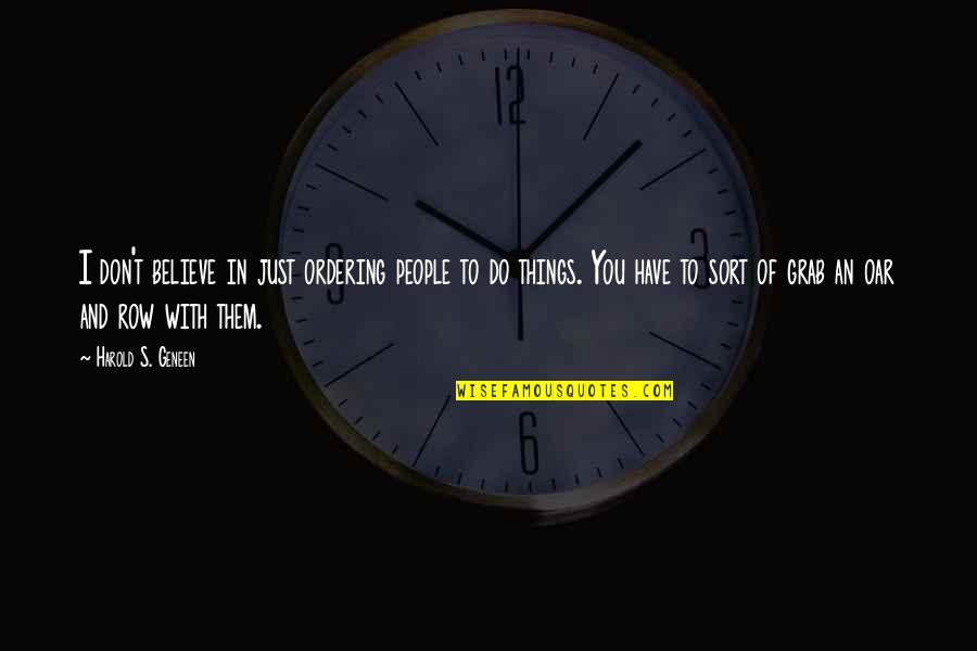 Ordering Quotes By Harold S. Geneen: I don't believe in just ordering people to