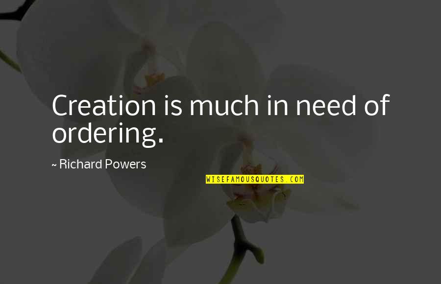 Ordering Quotes By Richard Powers: Creation is much in need of ordering.