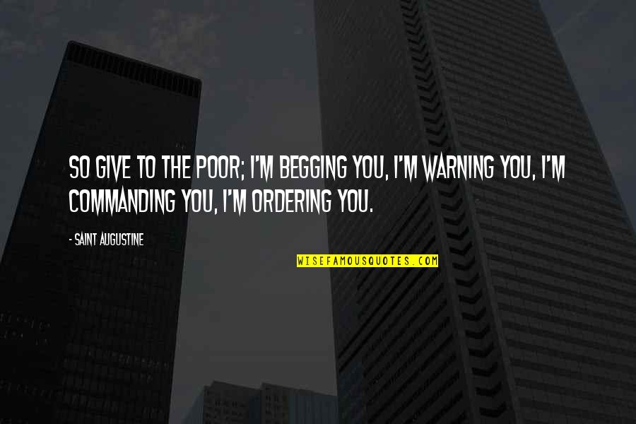 Ordering Quotes By Saint Augustine: So give to the poor; I'm begging you,