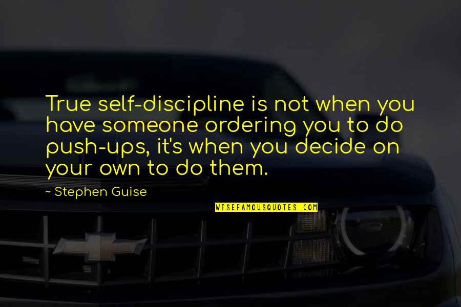 Ordering Quotes By Stephen Guise: True self-discipline is not when you have someone