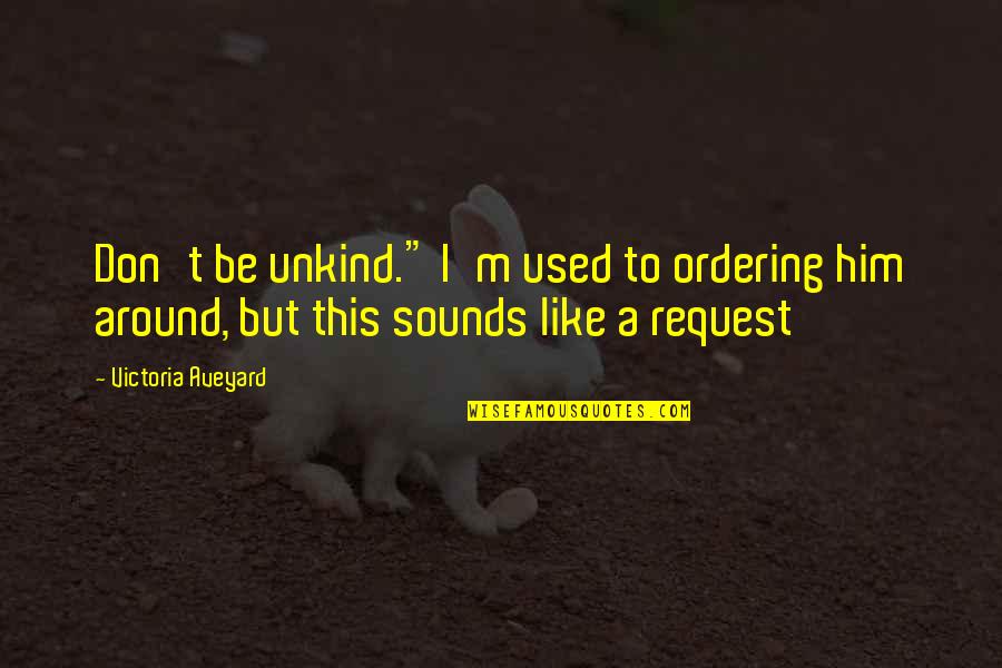 Ordering Quotes By Victoria Aveyard: Don't be unkind." I'm used to ordering him