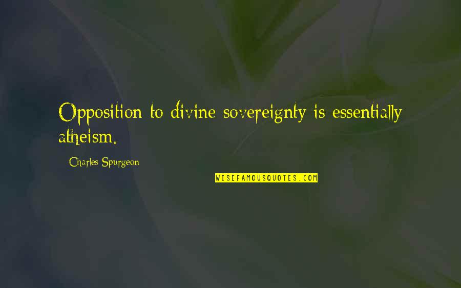 Orderlies Pronunciation Quotes By Charles Spurgeon: Opposition to divine sovereignty is essentially atheism.