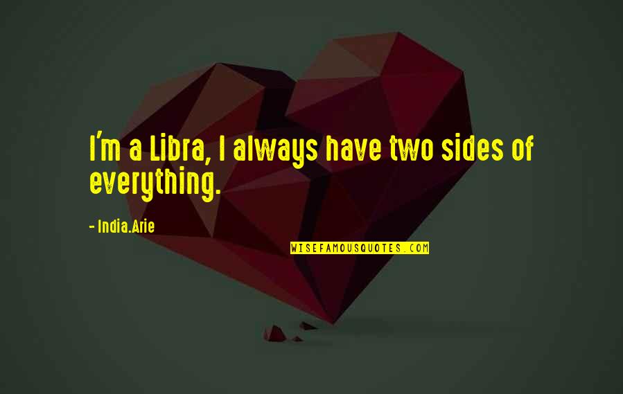Orderliness Quotes By India.Arie: I'm a Libra, I always have two sides