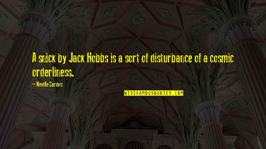 Orderliness Quotes By Neville Cardus: A snick by Jack Hobbs is a sort