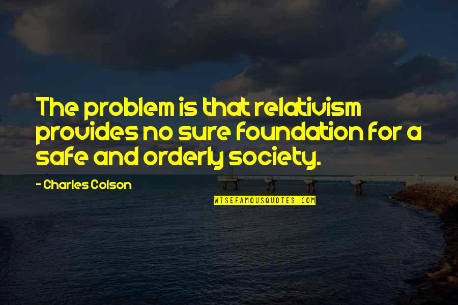 Orderly Quotes By Charles Colson: The problem is that relativism provides no sure Orderly Quotes By Charles Colson: The problem is that relativism provides no sure