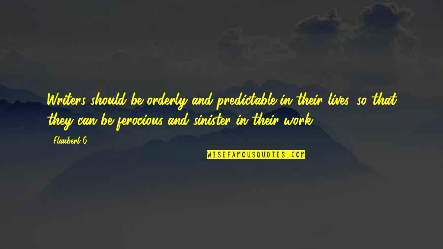 Orderly Quotes By Flaubert-G: Writers should be orderly and predictable in their