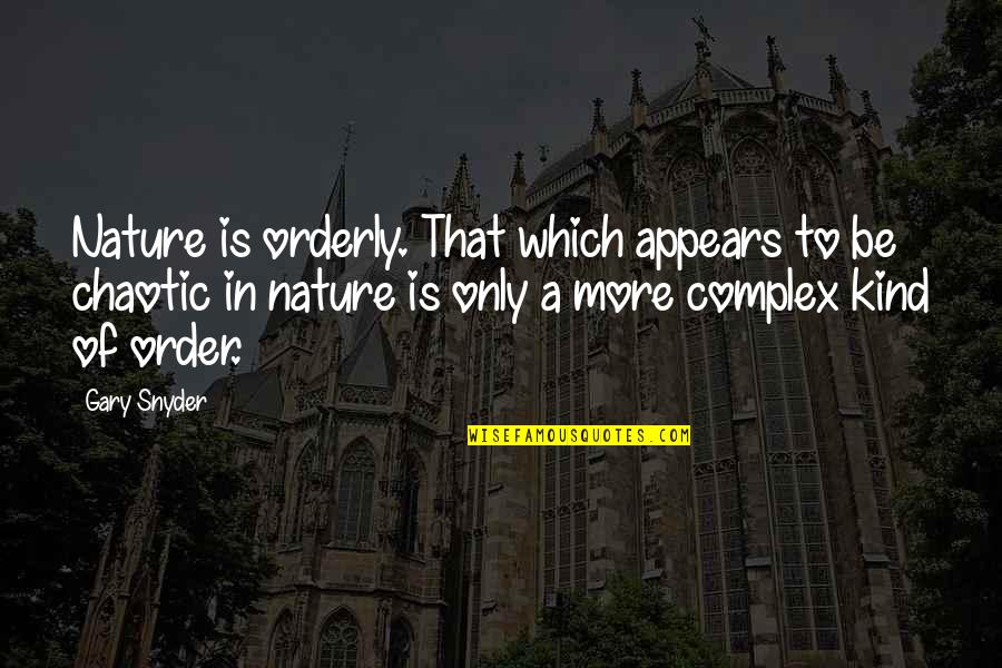 Orderly Quotes By Gary Snyder: Nature is orderly. That which appears to be