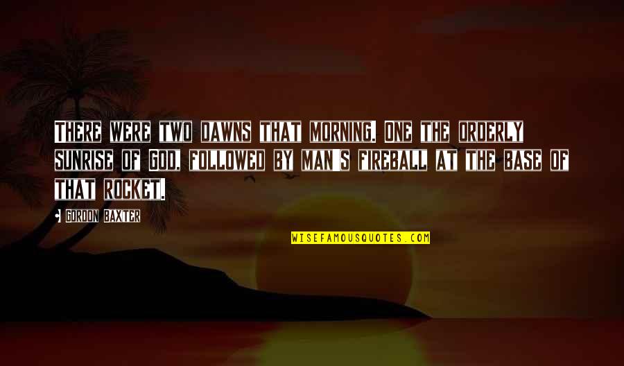Orderly Quotes By Gordon Baxter: There were two dawns that morning. One the Orderly Quotes By Gordon Baxter: There were two dawns that morning. One the