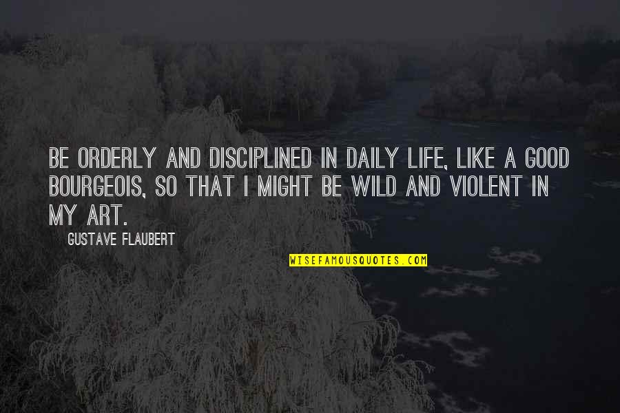 Orderly Quotes By Gustave Flaubert: Be orderly and disciplined in daily life, like