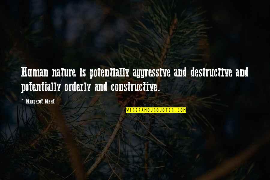 Orderly Quotes By Margaret Mead: Human nature is potentially aggressive and destructive and
