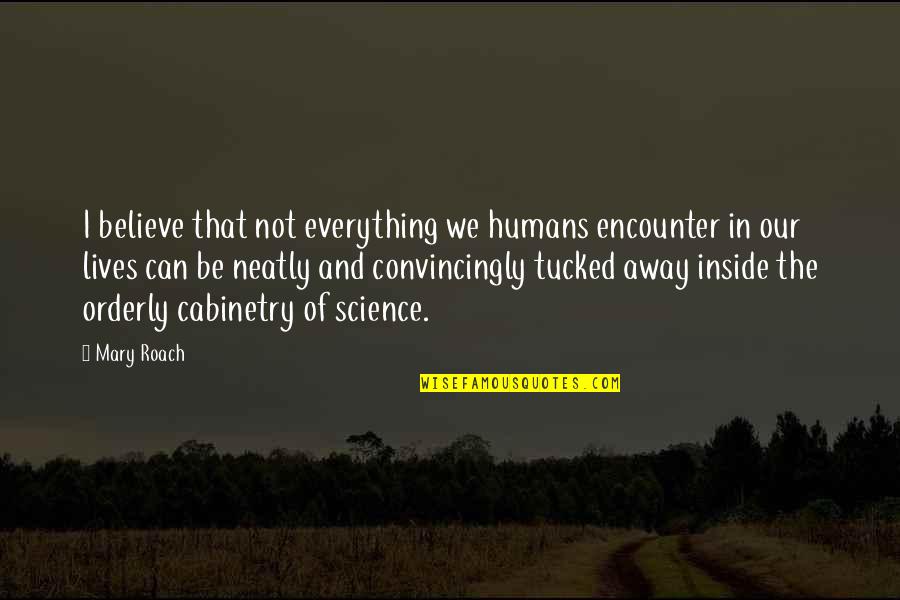 Orderly Quotes By Mary Roach: I believe that not everything we humans encounter