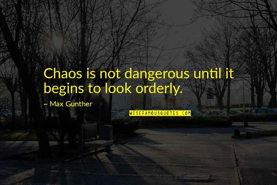 Orderly Quotes By Max Gunther: Chaos is not dangerous until it begins to