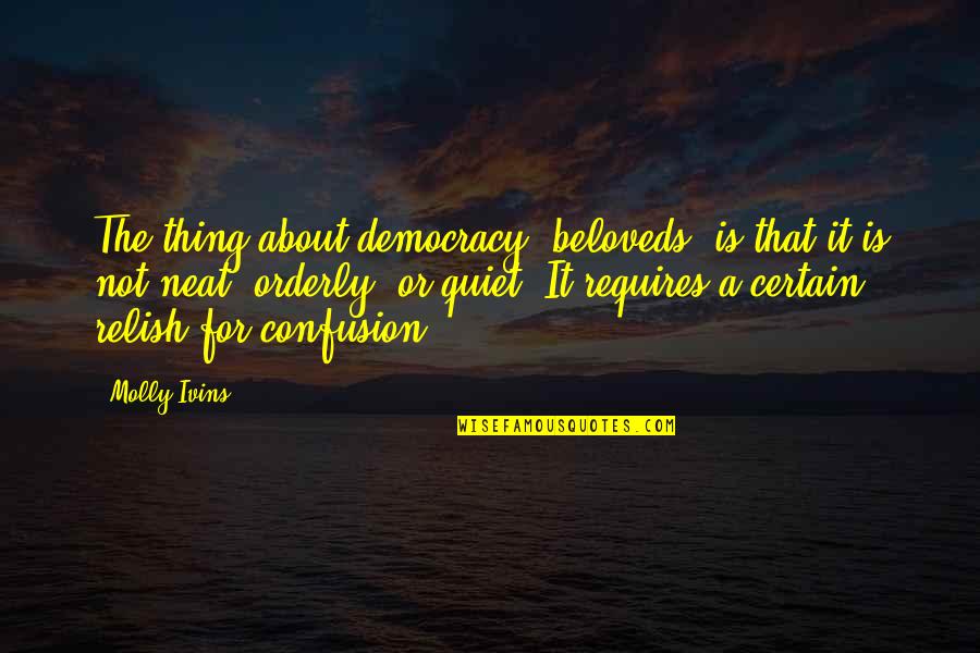 Orderly Quotes By Molly Ivins: The thing about democracy, beloveds, is that it