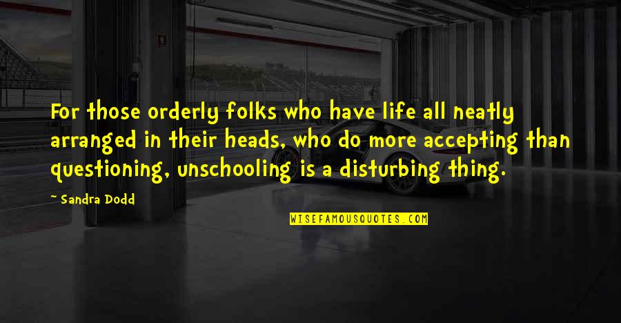 Orderly Quotes By Sandra Dodd: For those orderly folks who have life all Orderly Quotes By Sandra Dodd: For those orderly folks who have life all