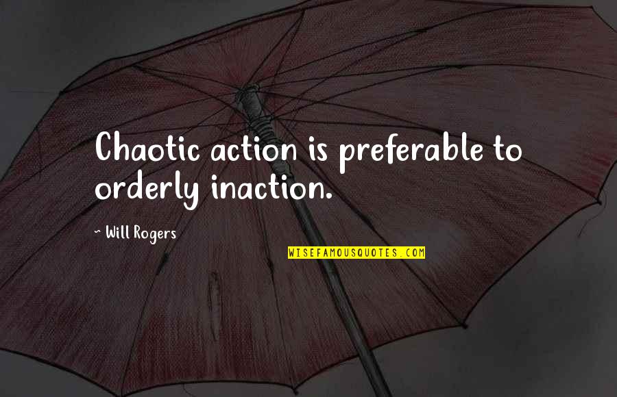 Orderly Quotes By Will Rogers: Chaotic action is preferable to orderly inaction.