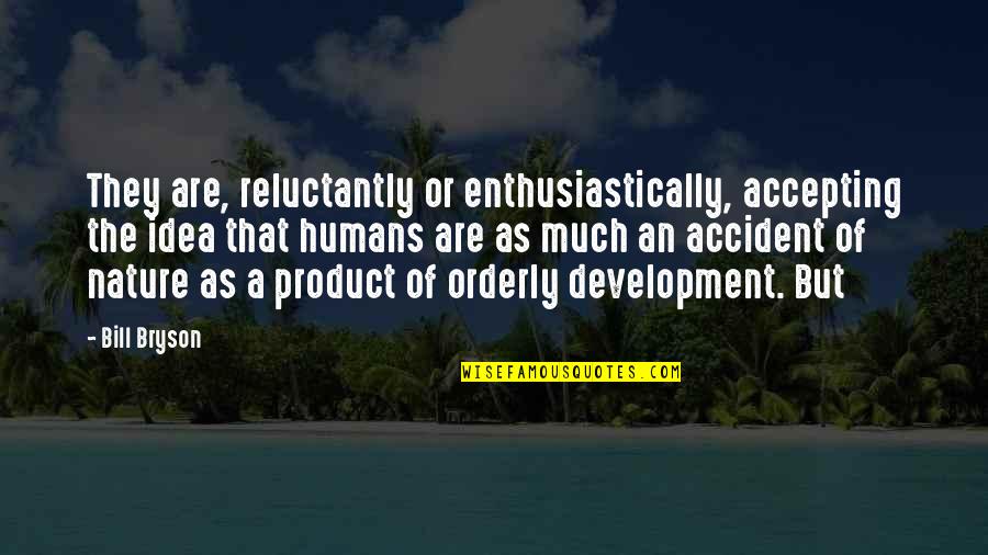 Orderly's Quotes By Bill Bryson: They are, reluctantly or enthusiastically, accepting the idea