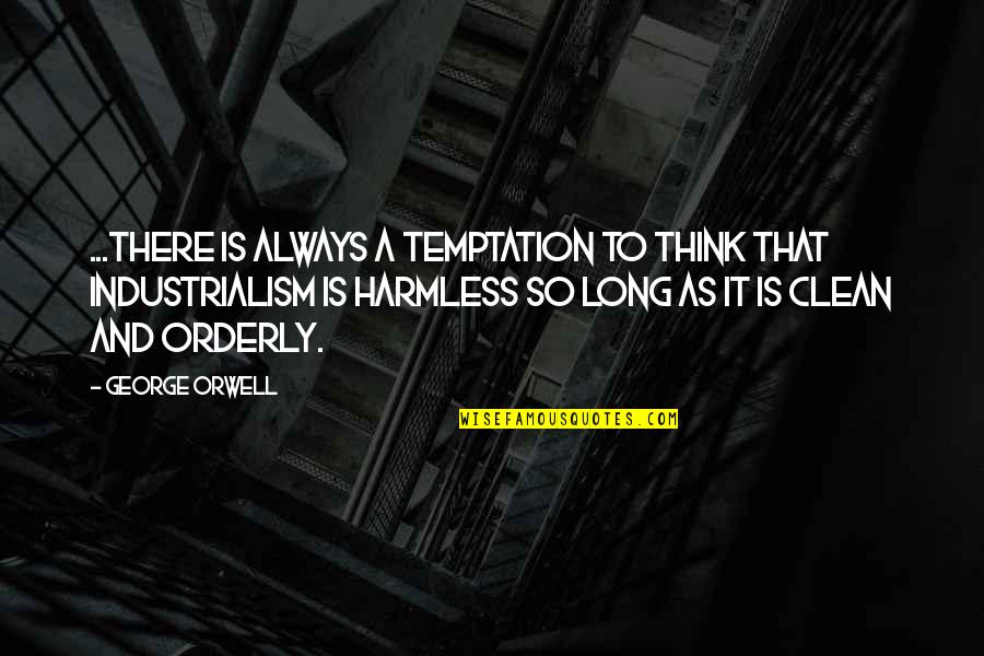 Orderly's Quotes By George Orwell: ...there is always a temptation to think that
