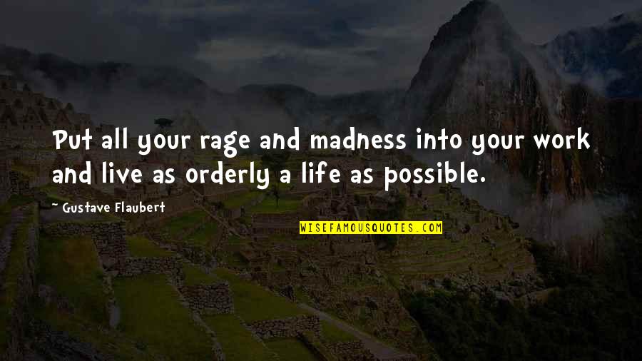 Orderly's Quotes By Gustave Flaubert: Put all your rage and madness into your