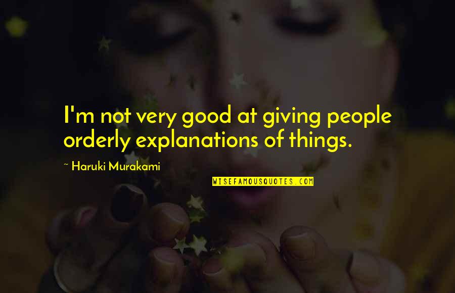 Orderly's Quotes By Haruki Murakami: I'm not very good at giving people orderly